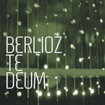Berlioz Te Deum : Sydney Philharmonia Choirs
