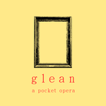 glean : a pocket opera